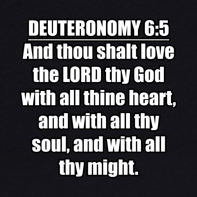 Deuteronomy 6:5 Bible verse "And thou shalt love the LORD thy God with all thine heart, and with all thy soul, and with all thy might." King James Version (KJV) by Holy Bible Verses